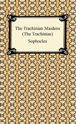 The Trachinian Maidens (The Trachiniae)