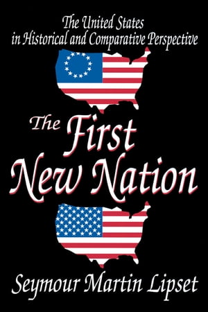 The First New Nation The United States in Historical and Comparative Perspective【電子書籍】