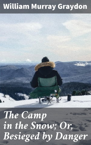 The Camp in the Snow; Or, Besieged by Danger