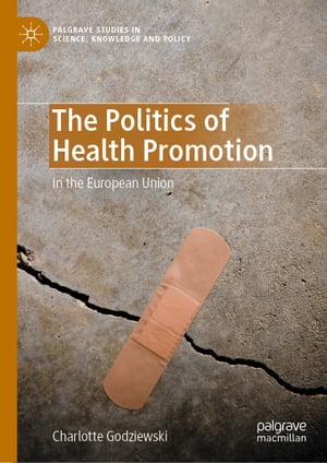 The Politics of Health Promotion In the European Union【電子書籍】 Charlotte Godziewski