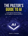 The Pastor’s Guide to AI Leveraging Technology for Kingdom Advancement【電子書籍】[ Ke...