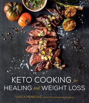 Keto Cooking for Healing and Weight Loss 80 Delicious Low-Carb, Grain- and Dairy-Free Recipes【電子書籍】 Vivica Menegaz