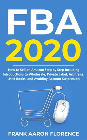 Amazon FBA 2020: How to Sell on Amazon Step by Step Including Introductions to Wholesale, Private Label, Arbitrage, Used Books and Avoiding Account SuspensionŻҽҡ[ Frank Aaron Florence ]