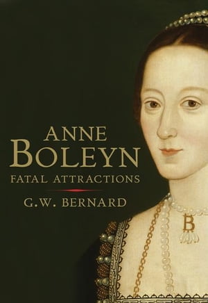 Anne Boleyn: Fatal AttractionsŻҽҡ[ G.W. Bernard ]