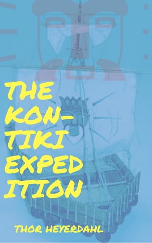 The Kon-Tiki expedition By raft across the South Seas【電子書籍】 Thor Heyerdahl