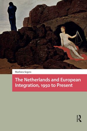 The Netherlands and European Integration, 1950 to PresentŻҽҡ[ Mathieu Segers ...