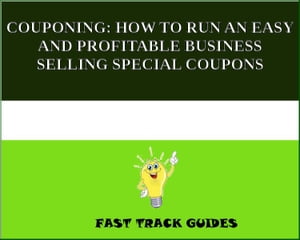 COUPONING: HOW TO RUN AN EASY AND PROFITABLE BUSINESS SELLING SPECIAL COUPONS