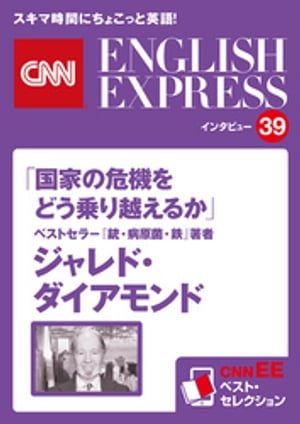 ［音声DL付き］ベストセラー『銃・病原菌・鉄』著者　ジャレド・ダイアモンド「国家の危機をどう乗り越えるか」（CNNEE ベスト・セレクション　インタビュー39） CNNEE ベスト