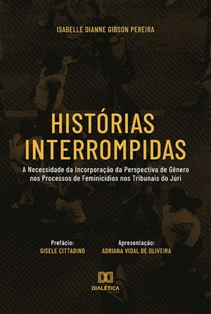 Hist?rias Interrompidas A Necessidade da Incorpora??o da Perspectiva de G?nero nos Processos de Feminic?dios nos Tribunais do J?riŻҽҡ[ Isabelle Dianne Gibson Pereira ]