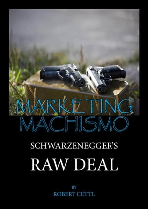 Marketing Machismo: Schwarzenegger's Raw Deal