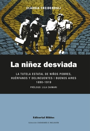 La ni?ez desviada La tutela estatal de ni?os pobres, hu?rfanos y delincuentes. Buenos Aires 1890-1919