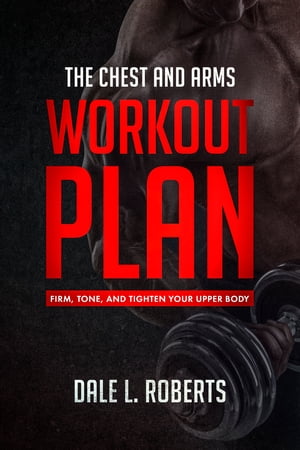 ŷKoboŻҽҥȥ㤨The Chest and Arms Workout Plan Firm, Tone, and Tighten Your Upper BodyŻҽҡ[ Dale L. Roberts ]פβǤʤ400ߤˤʤޤ
