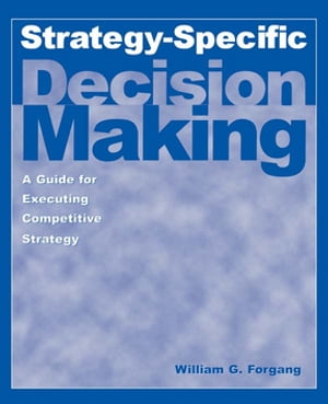 Strategy-specific Decision Making: A Guide for Executing Competitive Strategy