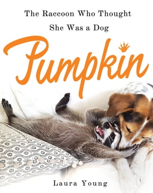 Pumpkin: The Raccoon Who Thought She Was a Dog【電子書籍】[ Laura Young ]