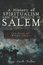 A History of Spiritualism and the Occult in Salem The Rise of Witch City【電子書籍】 Maggi Smith-Dalton