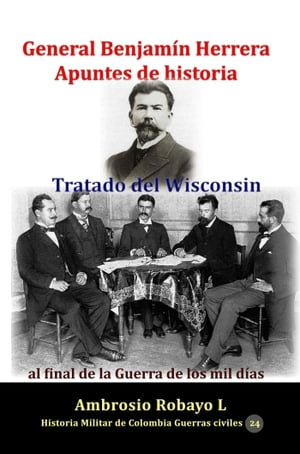 General Benjamín Herrera Apuntes de historia Tratado del Wisconsin al final de la Guerra de los mil días