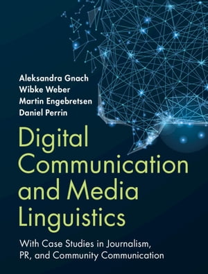 Digital Communication and Media Linguistics With Case Studies in Journalism, PR, and Community Communication【電子書籍】 Aleksandra Gnach