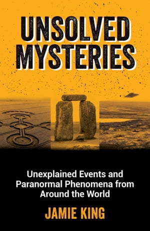 Unsolved Mysteries Unexplained Events and Paranormal Phenomena from Around the World