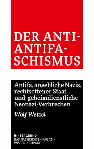 Der Anti-Antifaschismus Antifa, angebliche Nazis, rechtsoffener Staat und geheimdienstliche Neonazi-Verbrechen【電子書籍】[ Wolf Wetzel ]