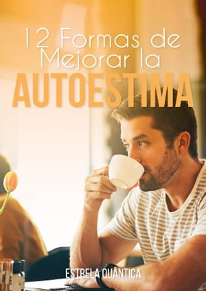 12 Formas De Mejorar La Autoestima