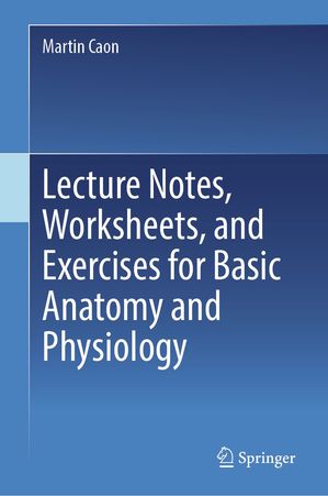 Lecture Notes, Worksheets, and Exercises for Basic Anatomy and PhysiologyŻҽҡ[ Martin Caon ]