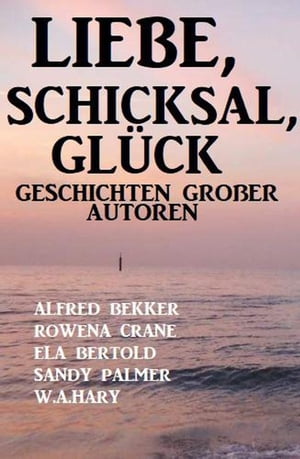 Liebe, Schicksal, Gl ck: Geschichten gro er Autoren【電子書籍】 Alfred Bekker