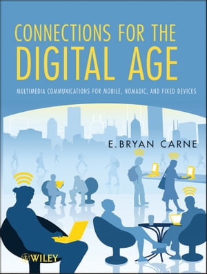 Connections for the Digital Age Multimedia Communications for Mobile, Nomadic and Fixed Devices【電子書籍】[ E. Bryan Carne ]