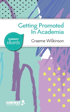 Getting Promoted in Academia Sunway Shorts, #1【電子書籍】[ Graeme Wilkinson ]