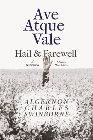 Ave Atque Vale - Hail and Farewell A Dedication to Charles Baudelaire【電子書籍】[ Algernon Charles Swinburne ]