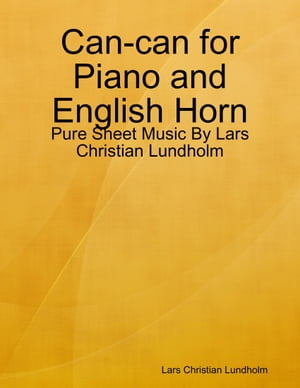 Can-can for Piano and English Horn - Pure Sheet Music By Lars Christian Lundholm【電子書籍】[ Lars Christian Lundholm ]