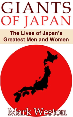 Giants of Japan The Lives of Japan 039 s Greatest Men and Women【電子書籍】 Mark Weston