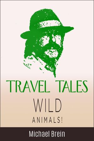 Travel Tales: Wild Animals True Travel Tales【電子書籍】[ Michael Brein ]