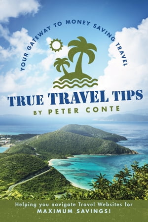 True Travel Tips Your Gateway to Money Saving Travel!【電子書籍】[ Peter Conte ]