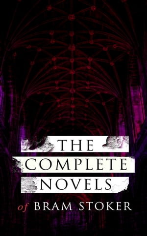 The Complete Novels of Bram Stoker 12 Gothic Horror Classics &Adventure Novels: Dracula, The Mystery of the Sea, The Jewel of Seven Stars, The Snake's Pass, The Lady of the Shroud, The Lair of the White Worm, The ManġŻҽҡ[ Bram Stoker ]