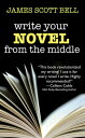 Write Your Novel From The Middle A New Approach For Plotters, Pantsers and Everyone in Between【電子書籍】 James Scott Bell
