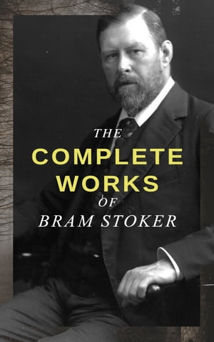 The Complete Works of Bram Stoker Horror Novels Dark Fantasy Collections - Including Dracula, The Mystery of the Sea, The Jewel of Seven Stars, The Snake 039 s Pass, The Lady of the Shroud, The Lair of the White Worm…【電子書籍】 Bram Stoker