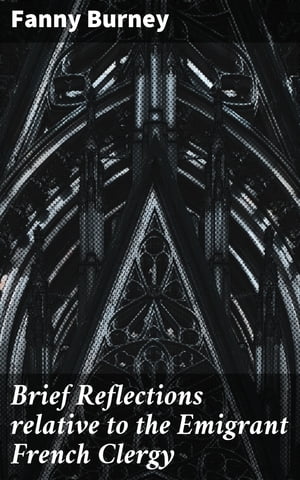 ŷKoboŻҽҥȥ㤨Brief Reflections relative to the Emigrant French Clergy Enriched edition. A Poignant Insight into French Clergy's Emigration during RevolutionŻҽҡ[ Fanny Burney ]פβǤʤ150ߤˤʤޤ