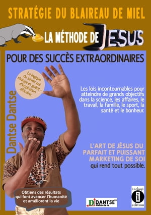 La strat?gie du blaireau de miel : la m?thode de J?sus pour des succ?s exceptionnels Les lois incontournables pour atteindre de grands objectifs dans la science, les affaires, le travail, la famille...