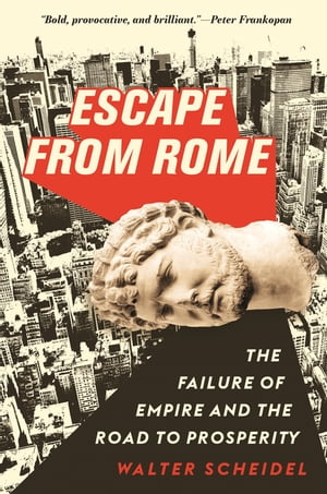 Escape from Rome The Failure of Empire and the Road to Prosperity【電子書籍】 Walter Scheidel