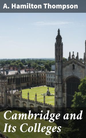 ŷKoboŻҽҥȥ㤨Cambridge and Its Colleges Unveiling the Secrets of Cambridge's Literary Legacy and Architectural MarvelsŻҽҡ[ A. Hamilton Thompson ]פβǤʤ150ߤˤʤޤ