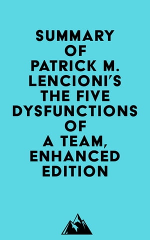 Summary of Patrick M. Lencioni's The Five Dysfunctions of a Team, Enhanced Edition