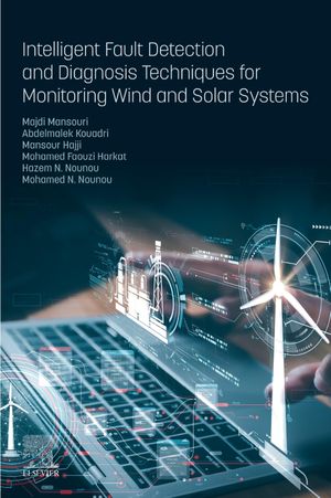Intelligent Fault Detection and Diagnosis Techniques for Monitoring Wind and Solar Systems【電子書籍】[ Majdi Mansouri ]