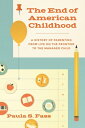 The End of American Childhood A History of Parenting from Life on the Frontier to the Managed Child【電子書籍】 Paula S. Fass