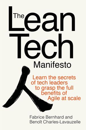 The Lean Tech Manifesto: Learn the Secrets of Tech Leaders to Grasp the Full Benefits of Agile at Scale【電子書籍】 Fabrice Bernhard