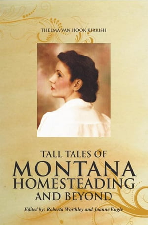 Tall Tales of Montana Homesteading and Beyond【