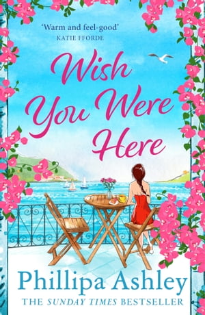 Wish You Were Here Escape with an absolutely perfect and uplifting romantic read from the Sunday Times bestseller【電子書籍】 Phillipa Ashley