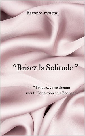 “BRISEZ LA SOLITUDE” “Trouvez votre Chemin vers la Connexion et l’Épanouissement'