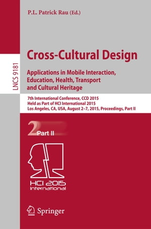 Cross-Cultural Design: Applications in Mobile Interaction, Education, Health, Tarnsport and Cultural Heritage 7th International Conference, CCD 2015, Held as Part of HCI International 2015, Los Angeles, CA, USA, August 2-7, 2015, Proceed【電子書籍】