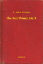 The Red Thumb Mark【電子書籍】[ R. Austin Freeman ]