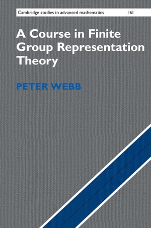 A Course in Finite Group Representation Theory【電子書籍】[ Peter Webb ]